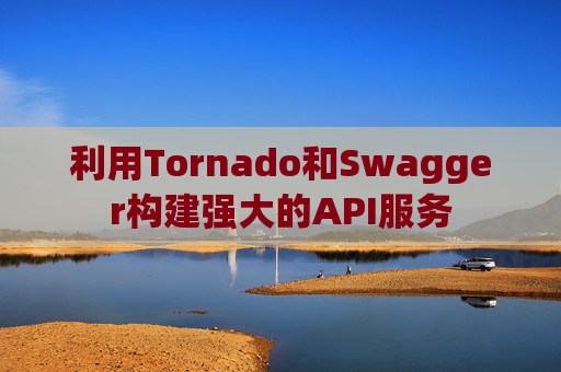 利用Tornado和Swagger构建强大的API服务